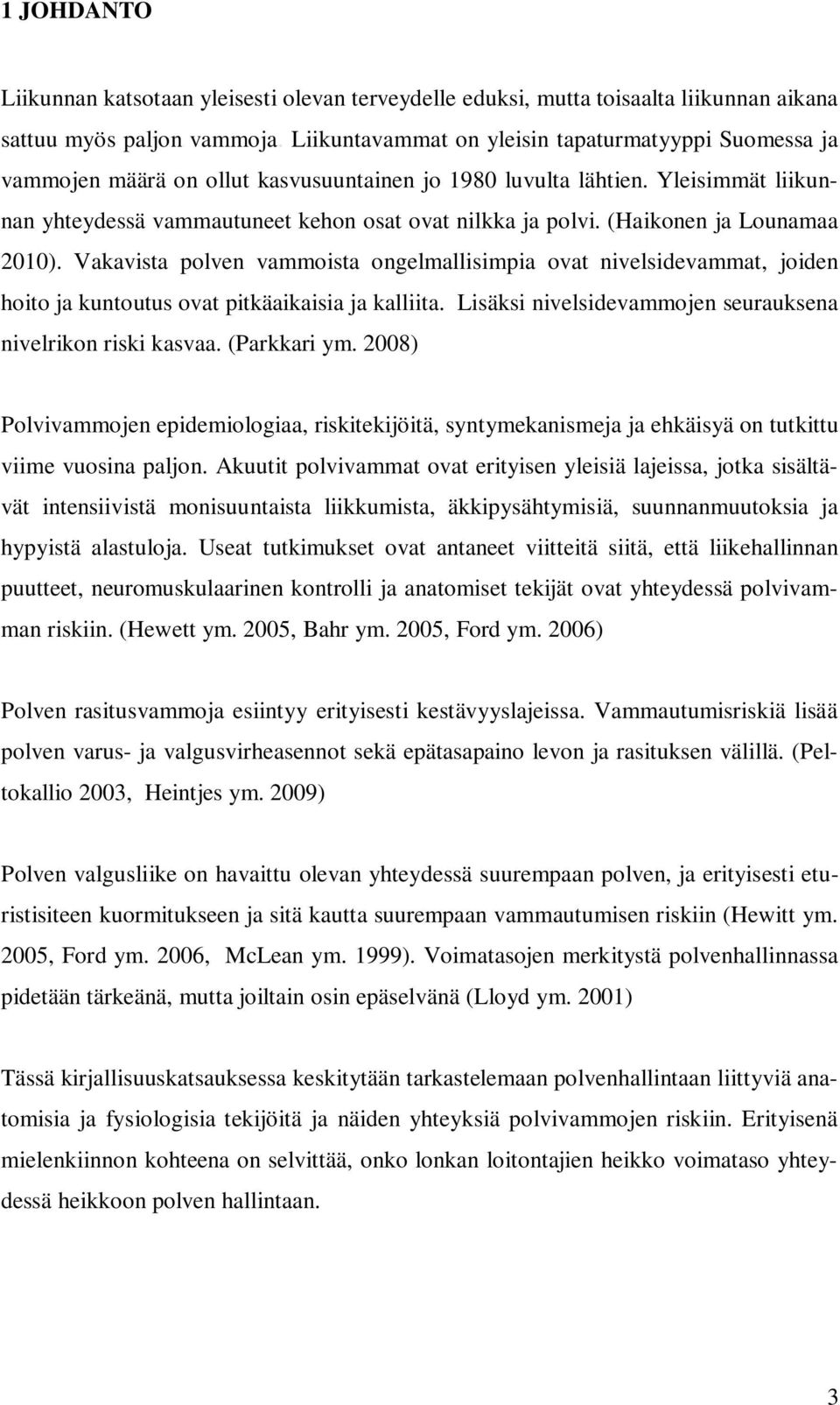 (Haikonen ja Lounamaa 2010). Vakavista polven vammoista ongelmallisimpia ovat nivelsidevammat, joiden hoito ja kuntoutus ovat pitkäaikaisia ja kalliita.