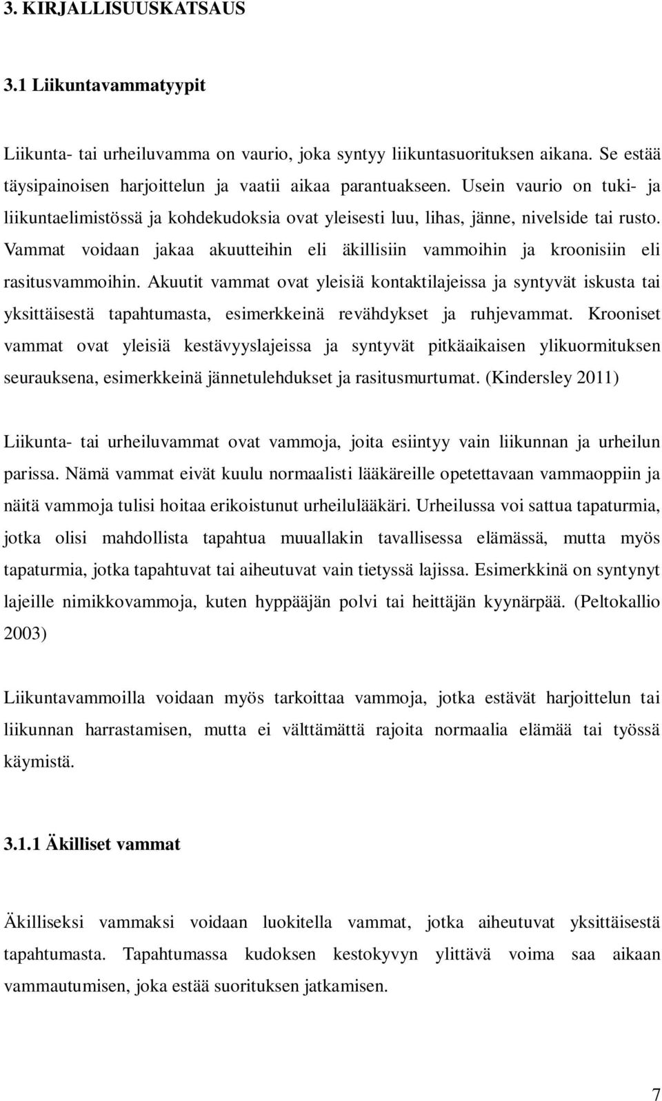 Vammat voidaan jakaa akuutteihin eli äkillisiin vammoihin ja kroonisiin eli rasitusvammoihin.