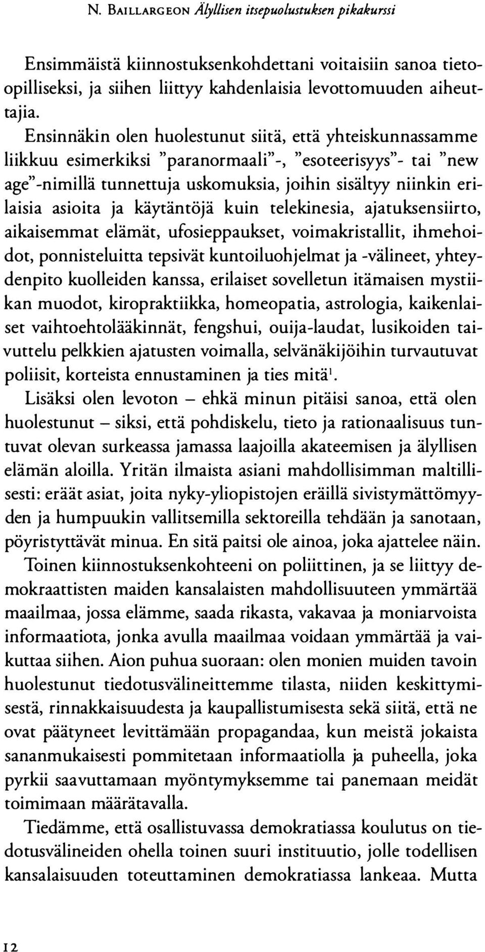 ja käytäntöjä kuin telekinesia, ajatuksensiirto, aikaisemmat elämät, ufosieppaukset, voimakristallit, ihmehoidot, ponnisteluitta tepsivät kuntoiluohjelmat ja -välineet, yhteydenpito kuolleiden