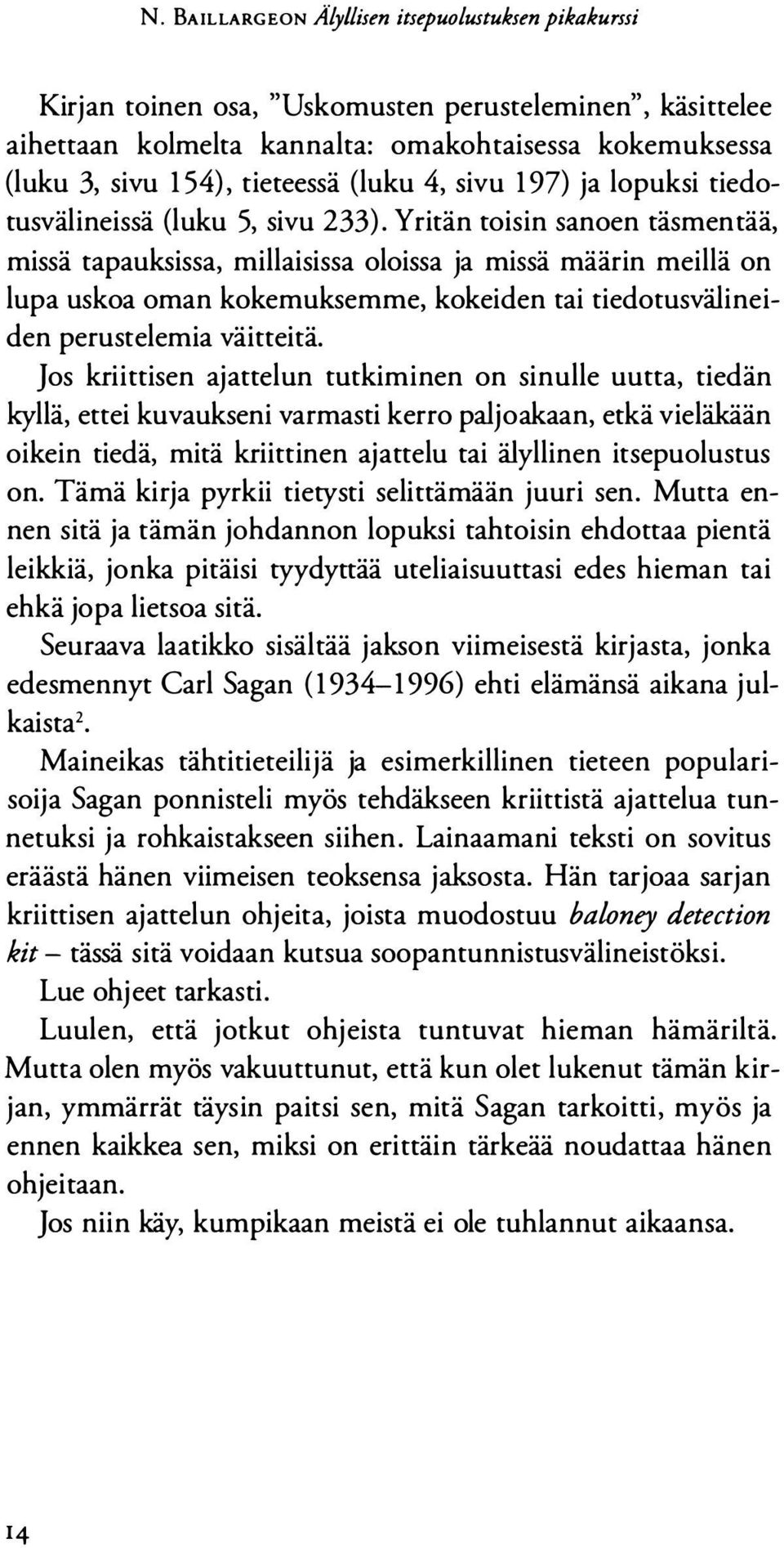 Yritän toisin sanoen täsmentää, missä tapauksissa, millaisissa oloissa ja missä määrin meillä on lupa uskoa oman kokemuksemme, kokeiden tai tiedotusvälineiden perustelemia väitteitä.