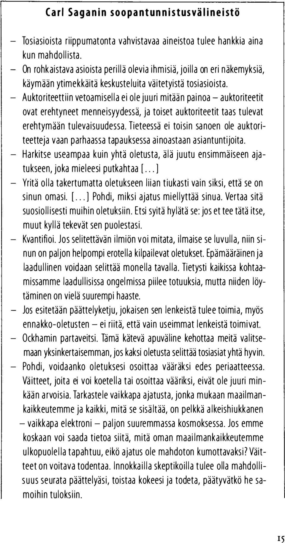 - Auktoriteettiin vetoamisella ei ole juuri mitään painoa - auktoriteetit ovat erehtyneet menneisyydessä, ja toiset auktoriteetit taas tulevat erehtymään tulevaisuudessa.