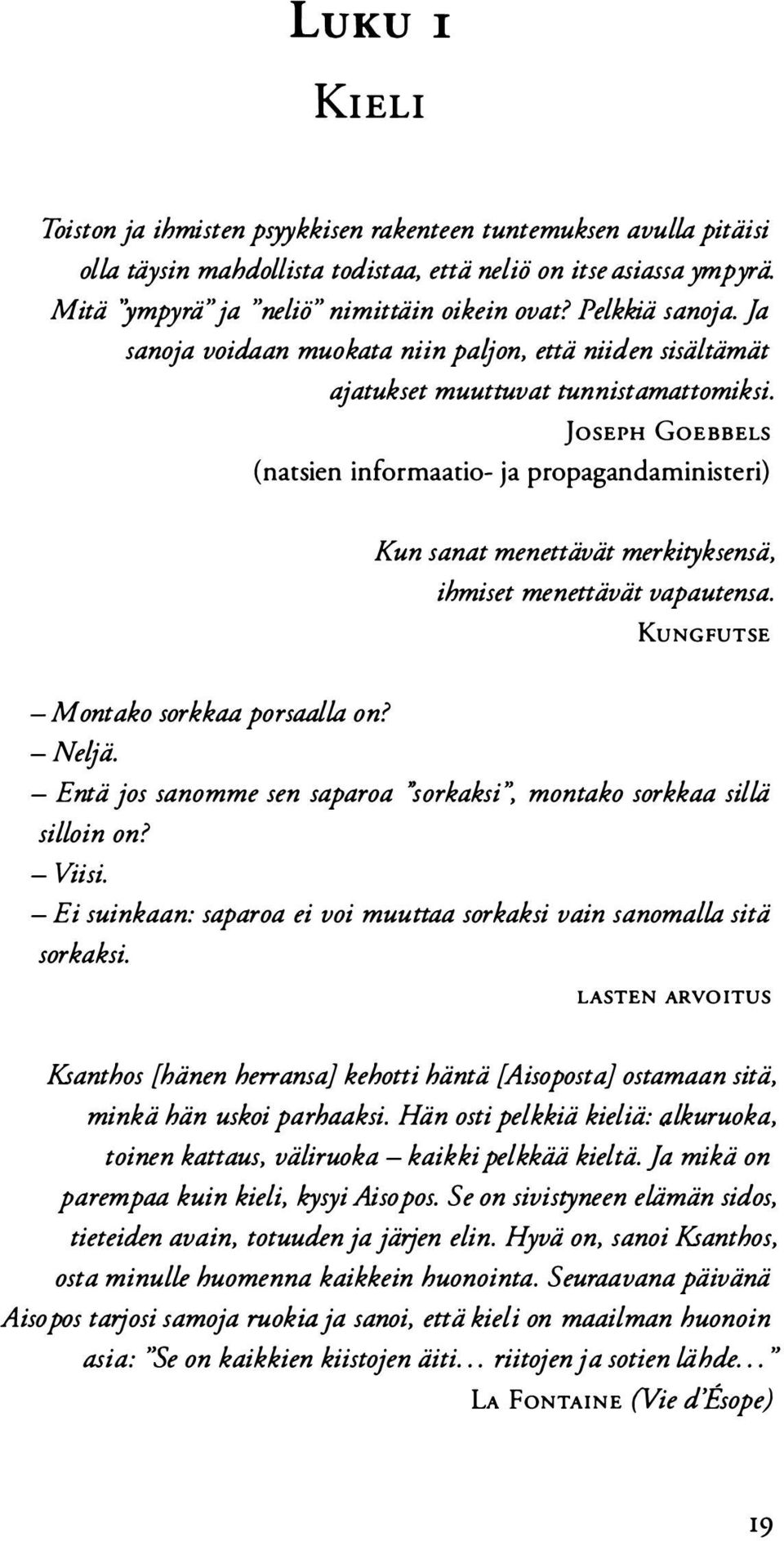 JosEPH GoEBBELS (natsien informaatio- ja propagandaministeri) Kun sanat menettävät merkityksensä, ihmiset menettävät vapautensa. KuNGFUTSE -Montako sorkkaa porsaalla on? -Neijä.