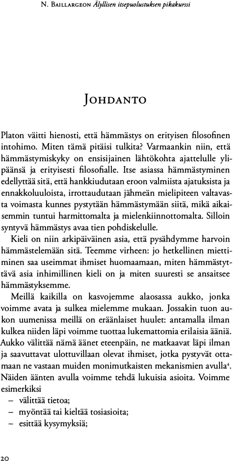 Itse asiassa hämmästyminen edellyttää sitä, että hankkiudutaan eroon valmiista ajatuksista ja ennakkoluuloista, irrottaudutaan jähmeän mielipiteen valtavasta voimasta kunnes pystytään hämmästymään