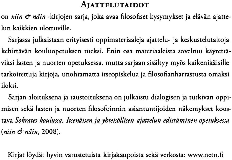Enin osa materiaaleista soveltuu käytettäviksi lasten ja nuorten opetuksessa, mutta sarjaan sisältyy myös kaikenikäisille tarkoitettuja kirjoja, unohtamatta itseopiskelua ja filosofianharrastusta