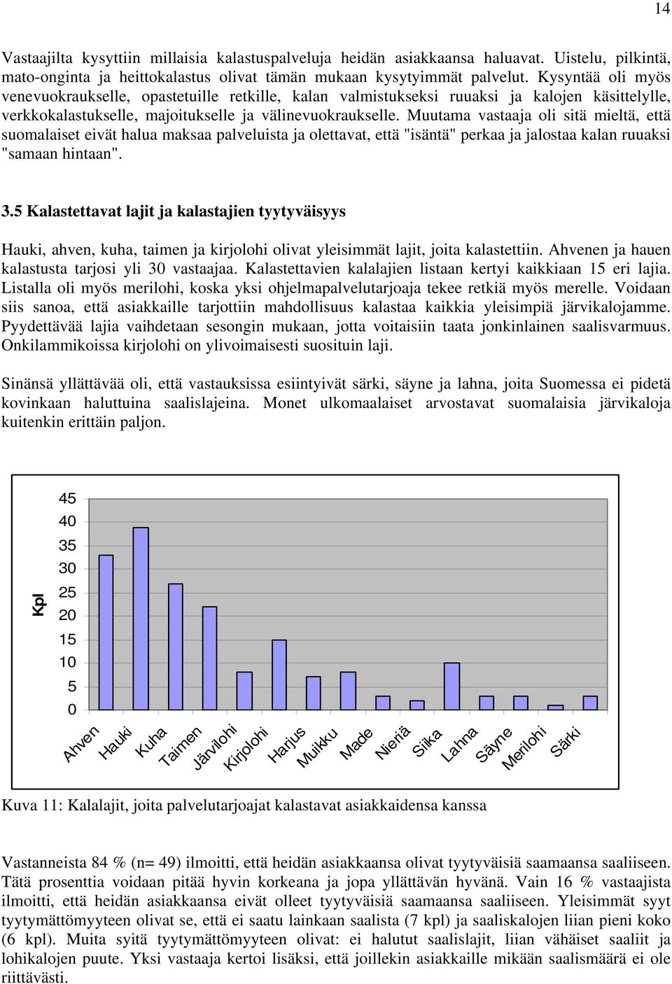 Muutama vastaaja oli sitä mieltä, että suomalaiset eivät halua maksaa palveluista ja olettavat, että "isäntä" perkaa ja jalostaa kalan ruuaksi "samaan hintaan". 3.