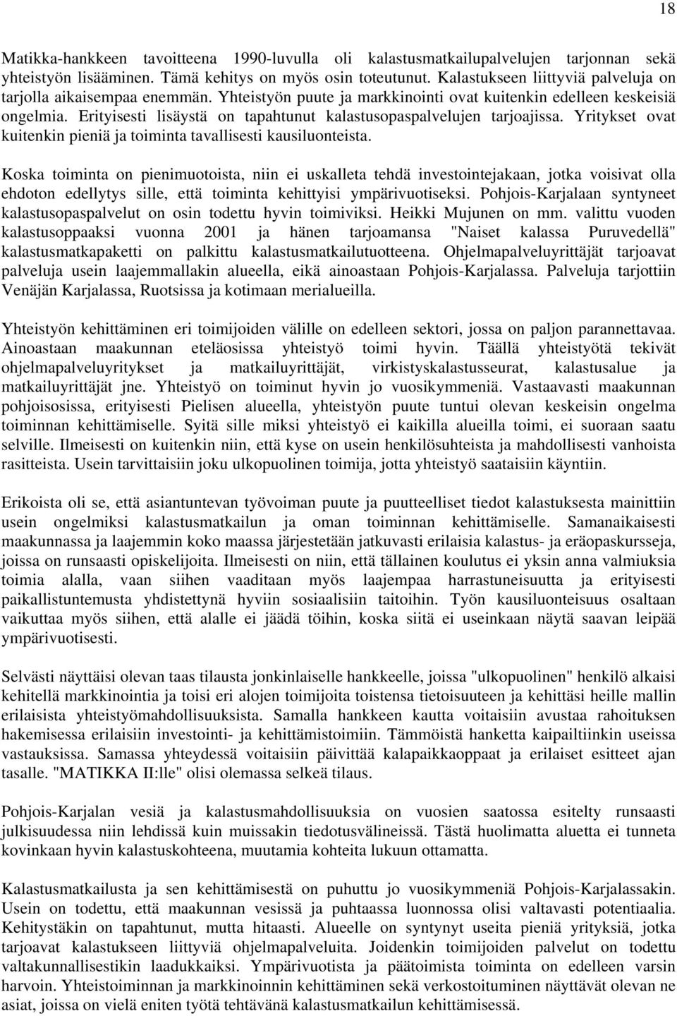 Erityisesti lisäystä on tapahtunut kalastusopaspalvelujen tarjoajissa. Yritykset ovat kuitenkin pieniä ja toiminta tavallisesti kausiluonteista.