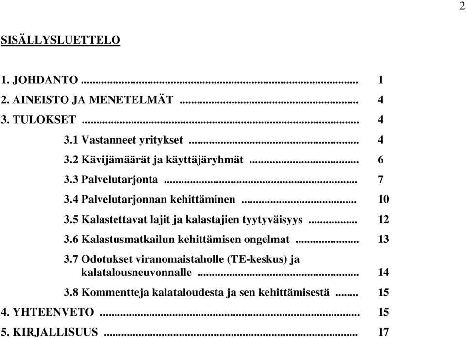 .. 12 3.6 Kalastusmatkailun kehittämisen ongelmat... 13 3.7 Odotukset viranomaistaholle (TE-keskus) ja kalatalousneuvonnalle.