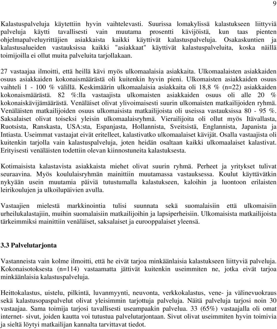 Osakaskuntien ja kalastusalueiden vastauksissa kaikki "asiakkaat" käyttivät kalastuspalveluita, koska näillä toimijoilla ei ollut muita palveluita tarjollakaan.