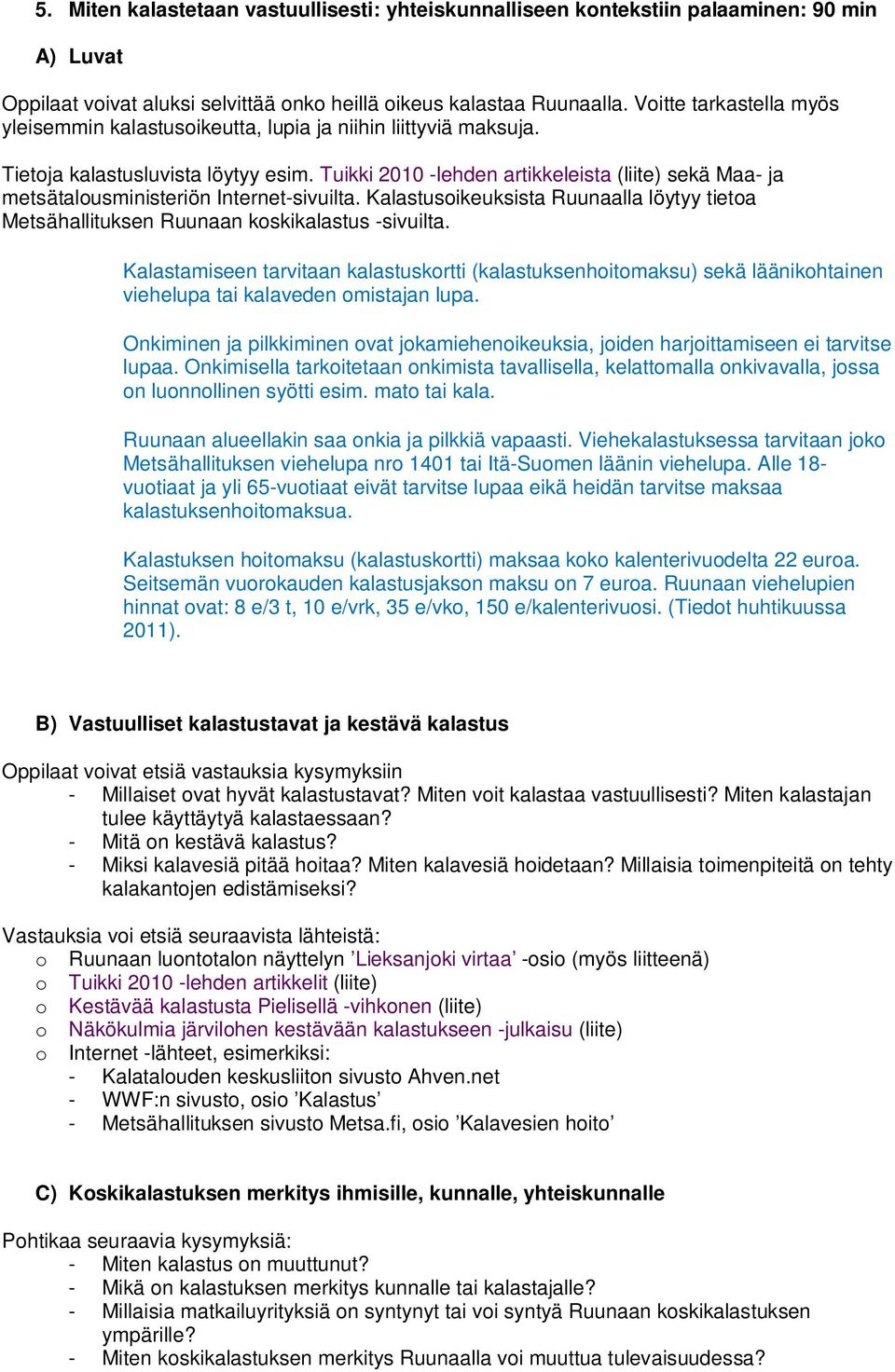 Tuikki 2010 -lehden artikkeleista (liite) sekä Maa- ja metsätalousministeriön Internet-sivuilta. Kalastusoikeuksista Ruunaalla löytyy tietoa Metsähallituksen Ruunaan koskikalastus -sivuilta.