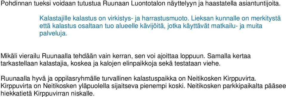 Mikäli vierailu Ruunaalla tehdään vain kerran, sen voi ajoittaa loppuun. Samalla kertaa tarkastellaan kalastajia, koskea ja kalojen elinpaikkoja sekä testataan viehe.