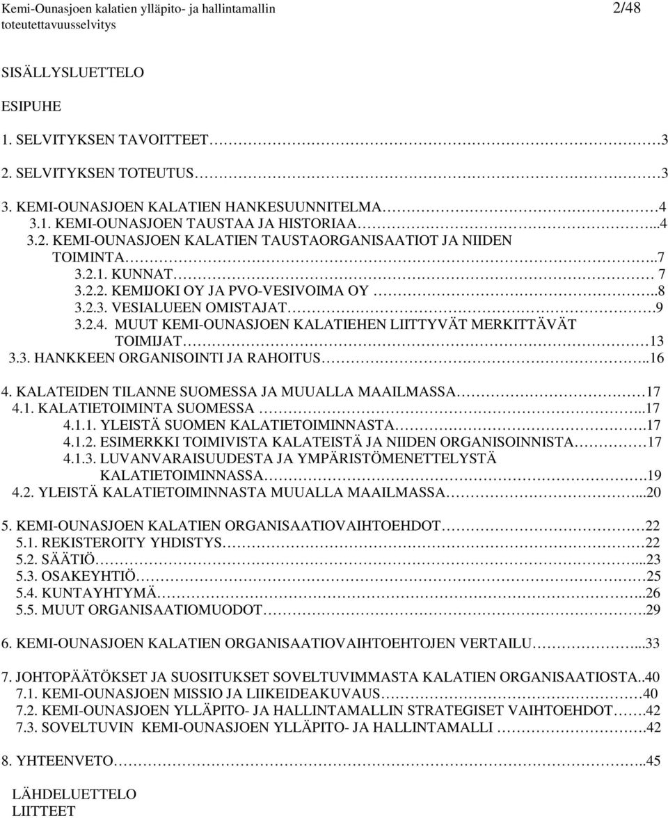 3. HANKKEEN ORGANISOINTI JA RAHOITUS..16 4. KALATEIDEN TILANNE SUOMESSA JA MUUALLA MAAILMASSA 17 4.1. KALATIETOIMINTA SUOMESSA..17 4.1.1. YLEISTÄ SUOMEN KALATIETOIMINNASTA.17 4.1.2.