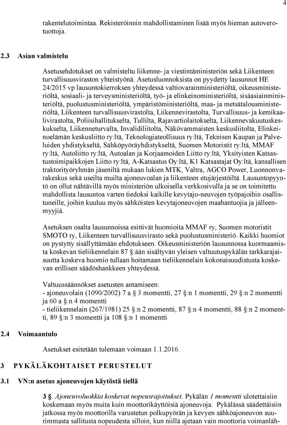 Asetusluonnoksista on pyydetty lausunnot HE 24/2015 vp lausuntokierroksen yhteydessä valtiovarainministeriöltä, oikeusministeriöltä, sosiaali- ja terveysministeriöltä, työ- ja elinkeinoministeriöltä,