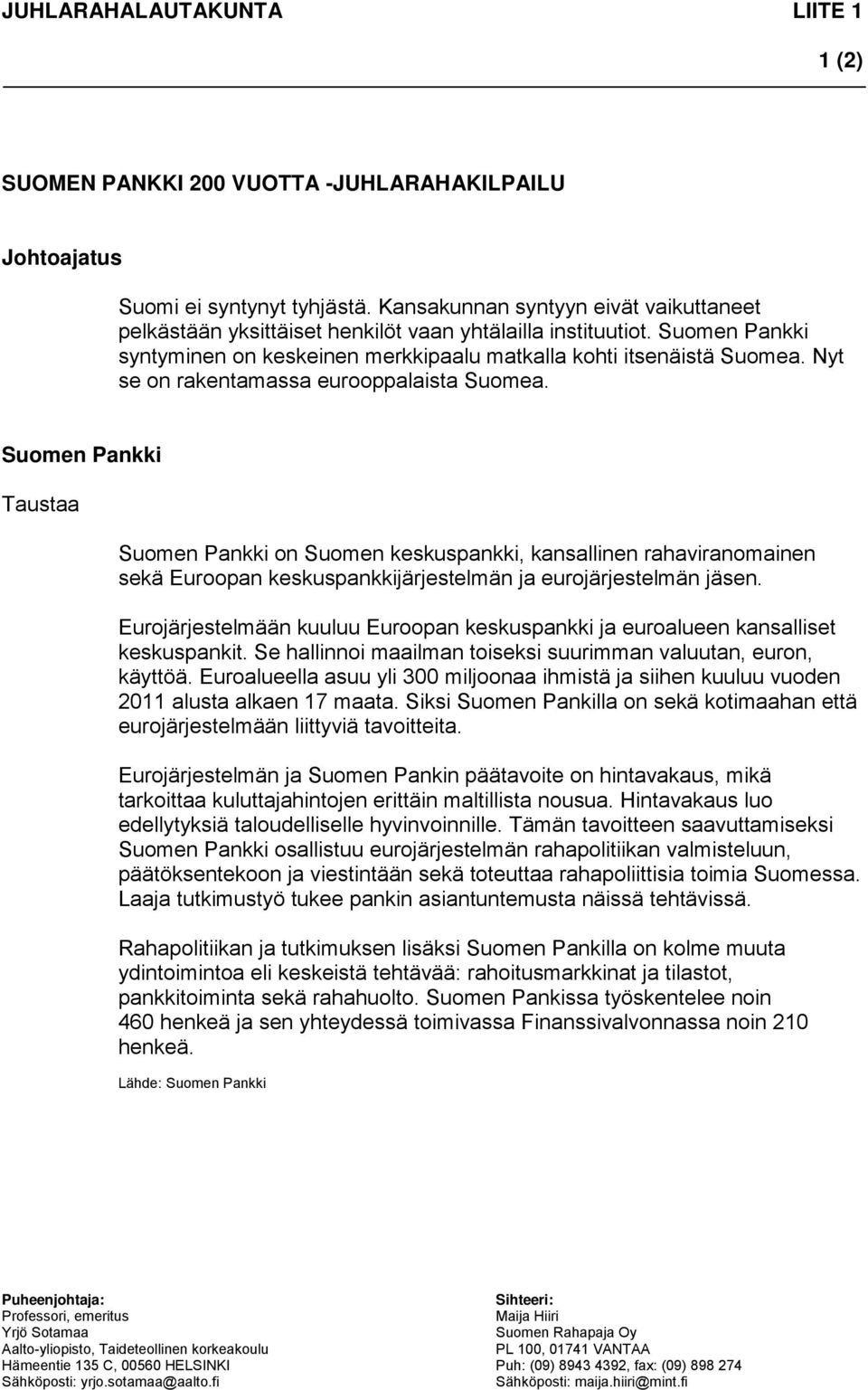 Nyt se on rakentamassa eurooppalaista Suomea. Suomen Pankki Taustaa Suomen Pankki on Suomen keskuspankki, kansallinen rahaviranomainen sekä Euroopan keskuspankkijärjestelmän ja eurojärjestelmän jäsen.