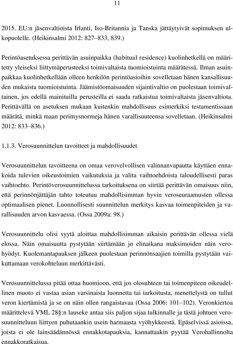 Ilman asuinpaikkaa kuolinhetkellään olleen henkilön perintöasioihin sovelletaan hänen kansallisuuden mukaista tuomioistuinta.