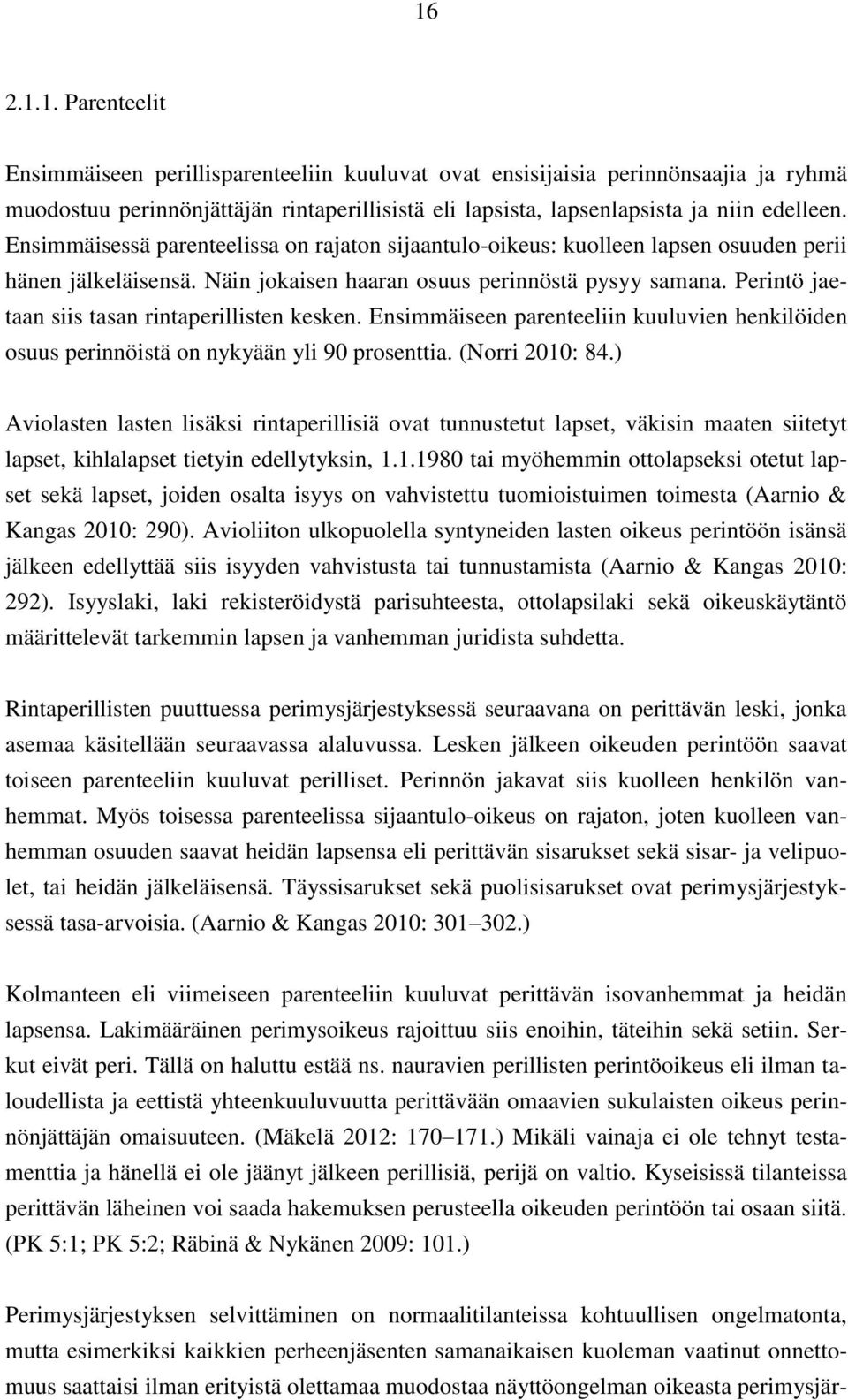 Perintö jaetaan siis tasan rintaperillisten kesken. Ensimmäiseen parenteeliin kuuluvien henkilöiden osuus perinnöistä on nykyään yli 90 prosenttia. (Norri 2010: 84.