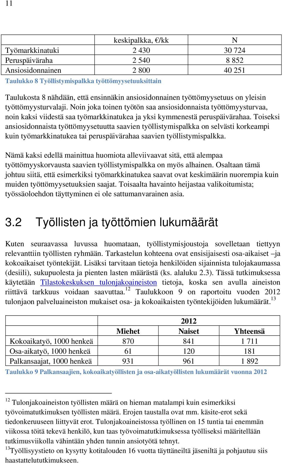 Noin joka toinen työtön saa ansiosidonnaista työttömyysturvaa, noin kaksi viidestä saa työmarkkinatukea ja yksi kymmenestä peruspäivärahaa.