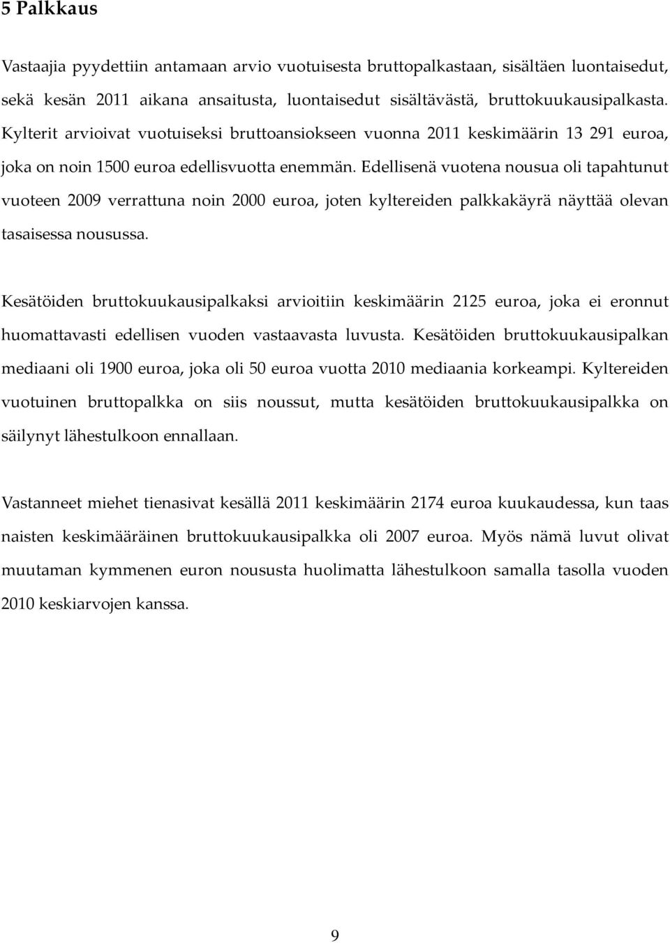 Edellisenä vuotena nousua oli tapahtunut vuoteen 2009 verrattuna noin 2000 euroa, joten kyltereiden palkkakäyrä näyttää olevan tasaisessa nousussa.