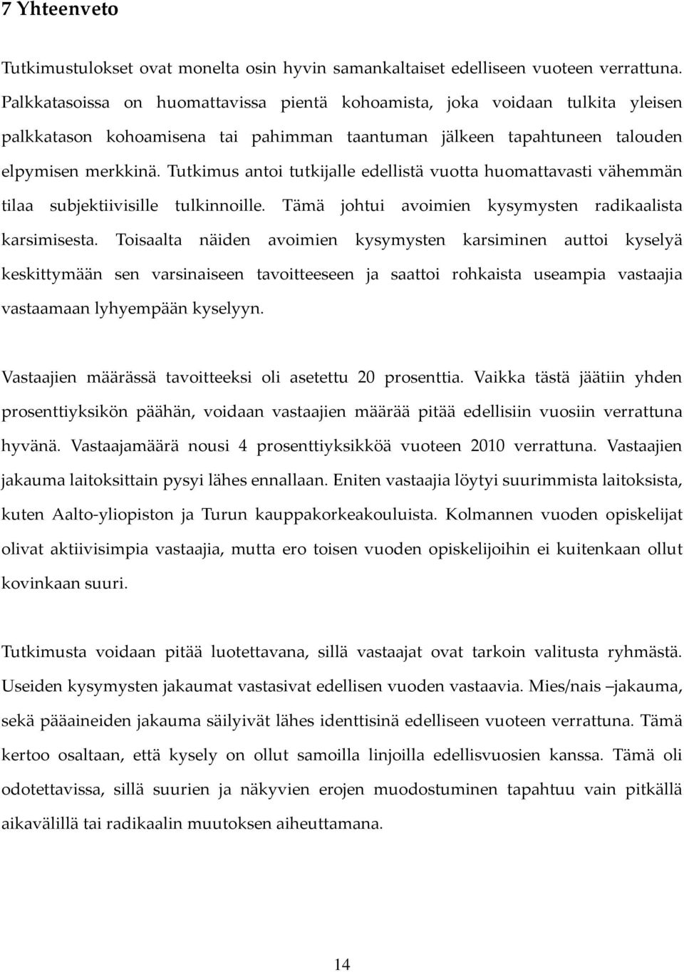 Tutkimus antoi tutkijalle edellistä vuotta huomattavasti vähemmän tilaa subjektiivisille tulkinnoille. Tämä johtui avoimien kysymysten radikaalista karsimisesta.