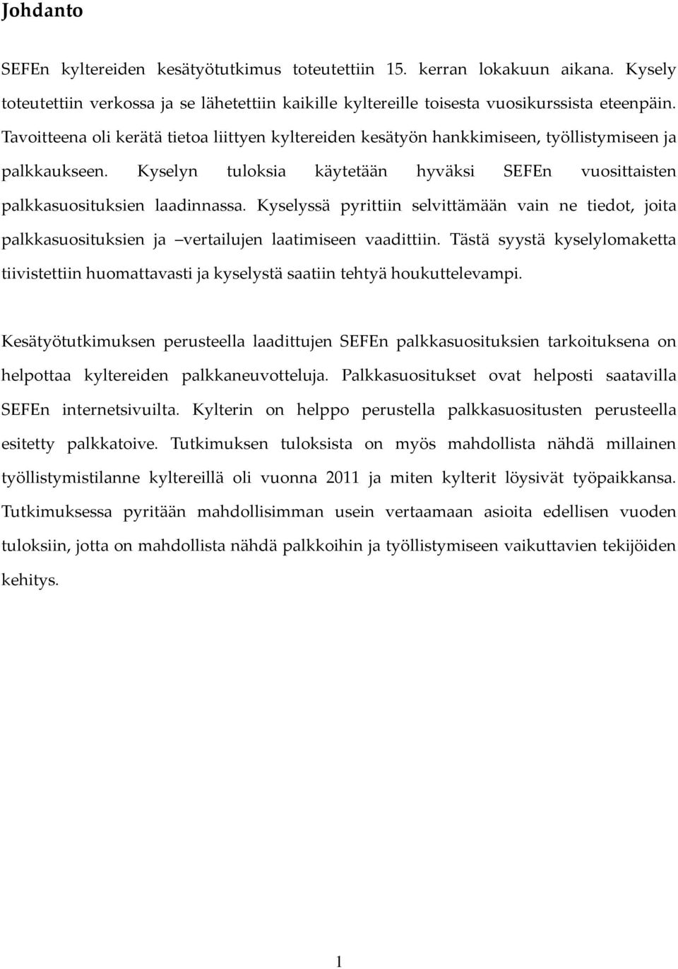 Kyselyssä pyrittiin selvittämään vain ne tiedot, joita palkkasuosituksien ja vertailujen laatimiseen vaadittiin.