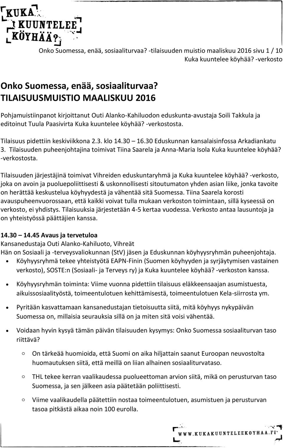 Tilaisuus pidettiin keskiviikkna 2.3. kl 14.30 16.30 Eduskunnan kansalaisinfssa Arkadiankatu 3. Tilaisuuden puheenjhtajina timivat Tiina Saarela ja Anna-Maria Isla Kuka kuuntelee köyhää? -verkststa.