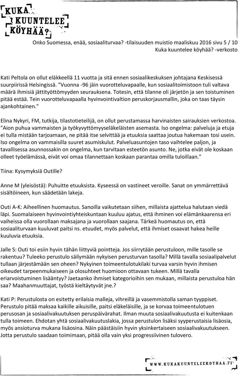 "Vunna -96 jäin vurtteluvapaalle, kun ssiaalitimistn tuli valtava määrä ihmisiä jättityöttömyyden seurauksena. Ttesin, että tilanne li järjetön ja sen tistuminen pitää estää.