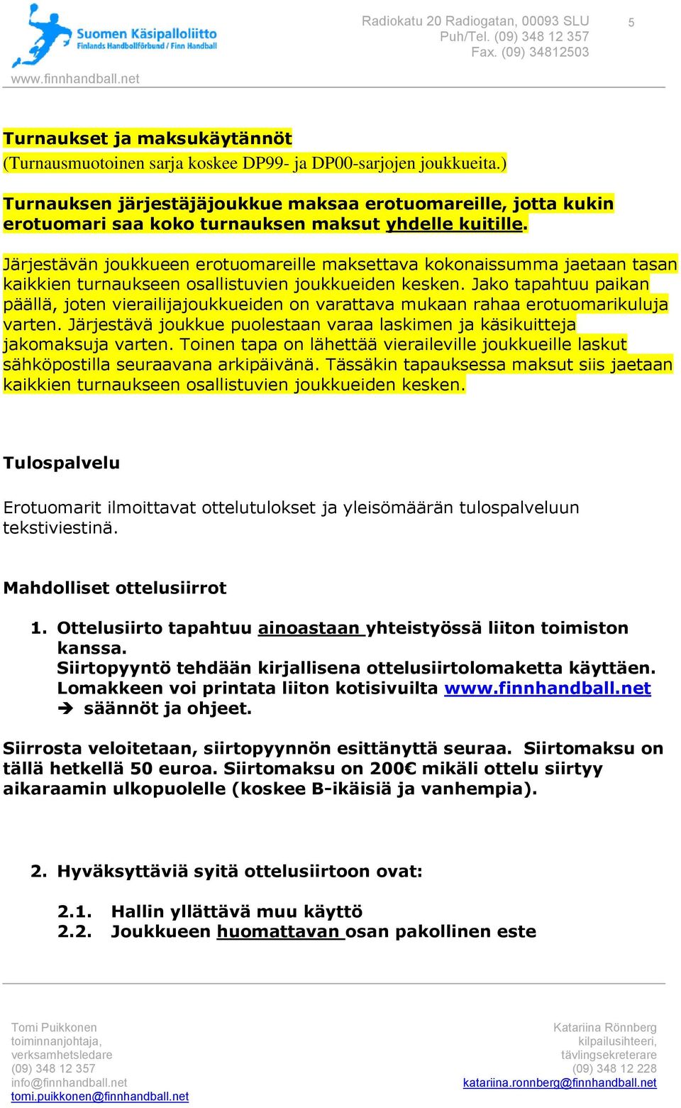 Järjestävän joukkueen erotuomareille maksettava kokonaissumma jaetaan tasan kaikkien turnaukseen osallistuvien joukkueiden kesken.