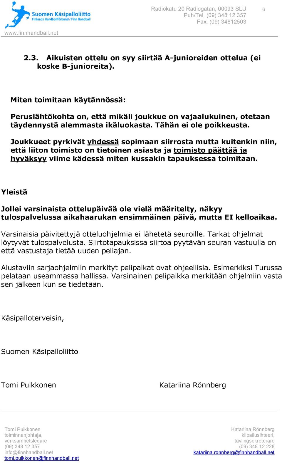 Joukkueet pyrkivät yhdessä sopimaan siirrosta mutta kuitenkin niin, että liiton toimisto on tietoinen asiasta ja toimisto päättää ja hyväksyy viime kädessä miten kussakin tapauksessa toimitaan.