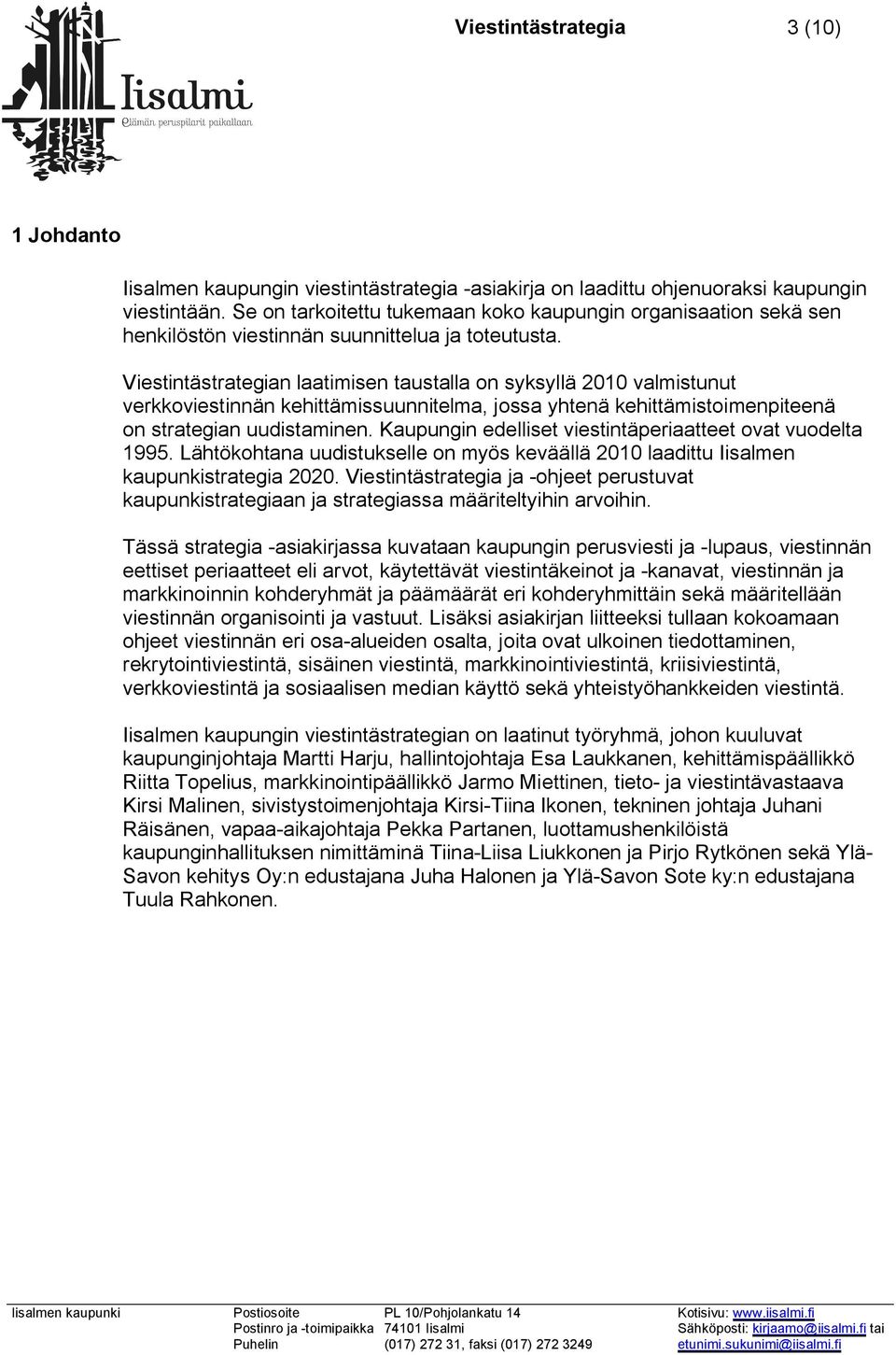 Viestintästrategian laatimisen taustalla on syksyllä 2010 valmistunut verkkoviestinnän kehittämissuunnitelma, jossa yhtenä kehittämistoimenpiteenä on strategian uudistaminen.