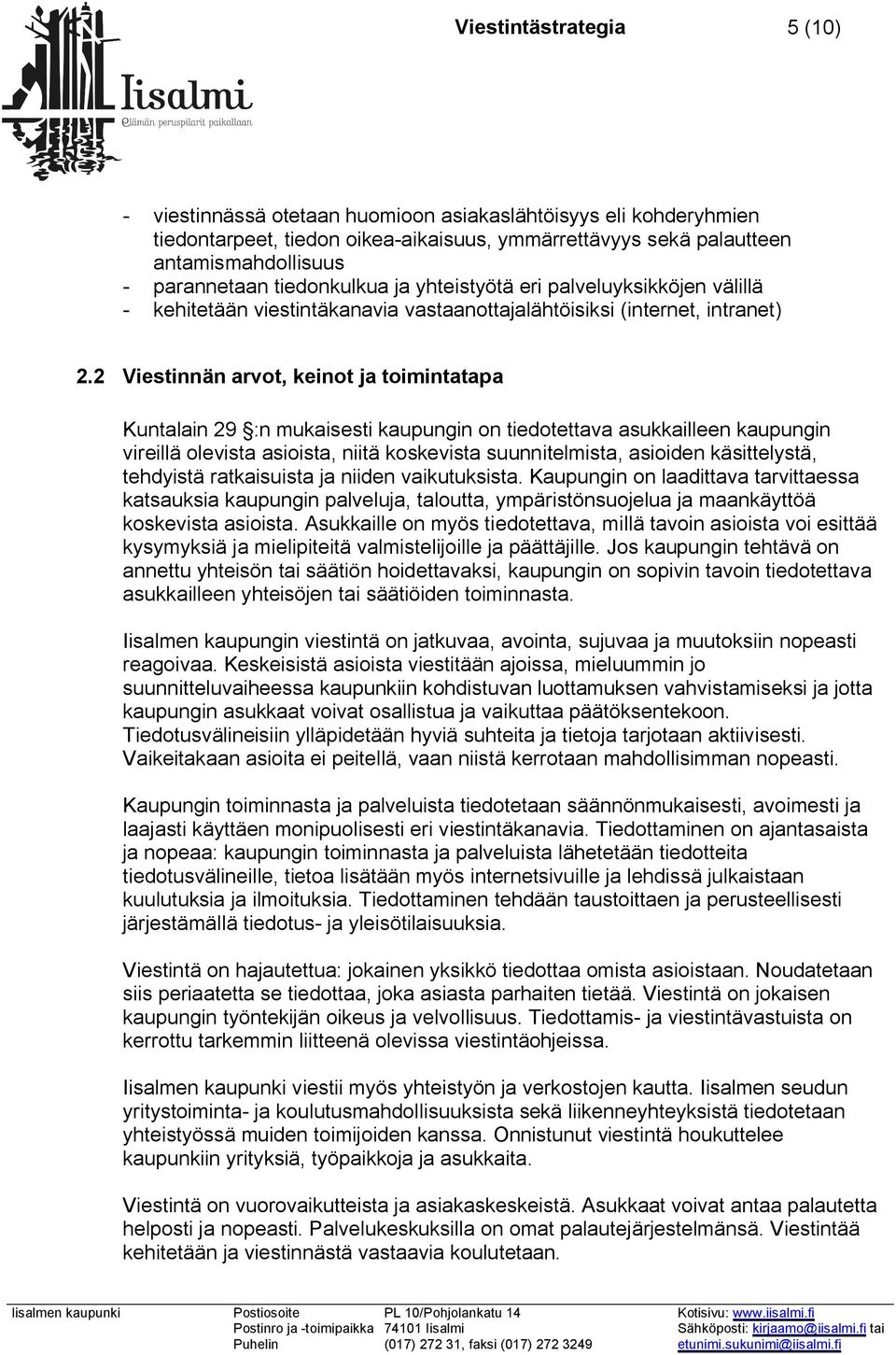 2 Viestinnän arvot, keinot ja toimintatapa Kuntalain 29 :n mukaisesti kaupungin on tiedotettava asukkailleen kaupungin vireillä olevista asioista, niitä koskevista suunnitelmista, asioiden