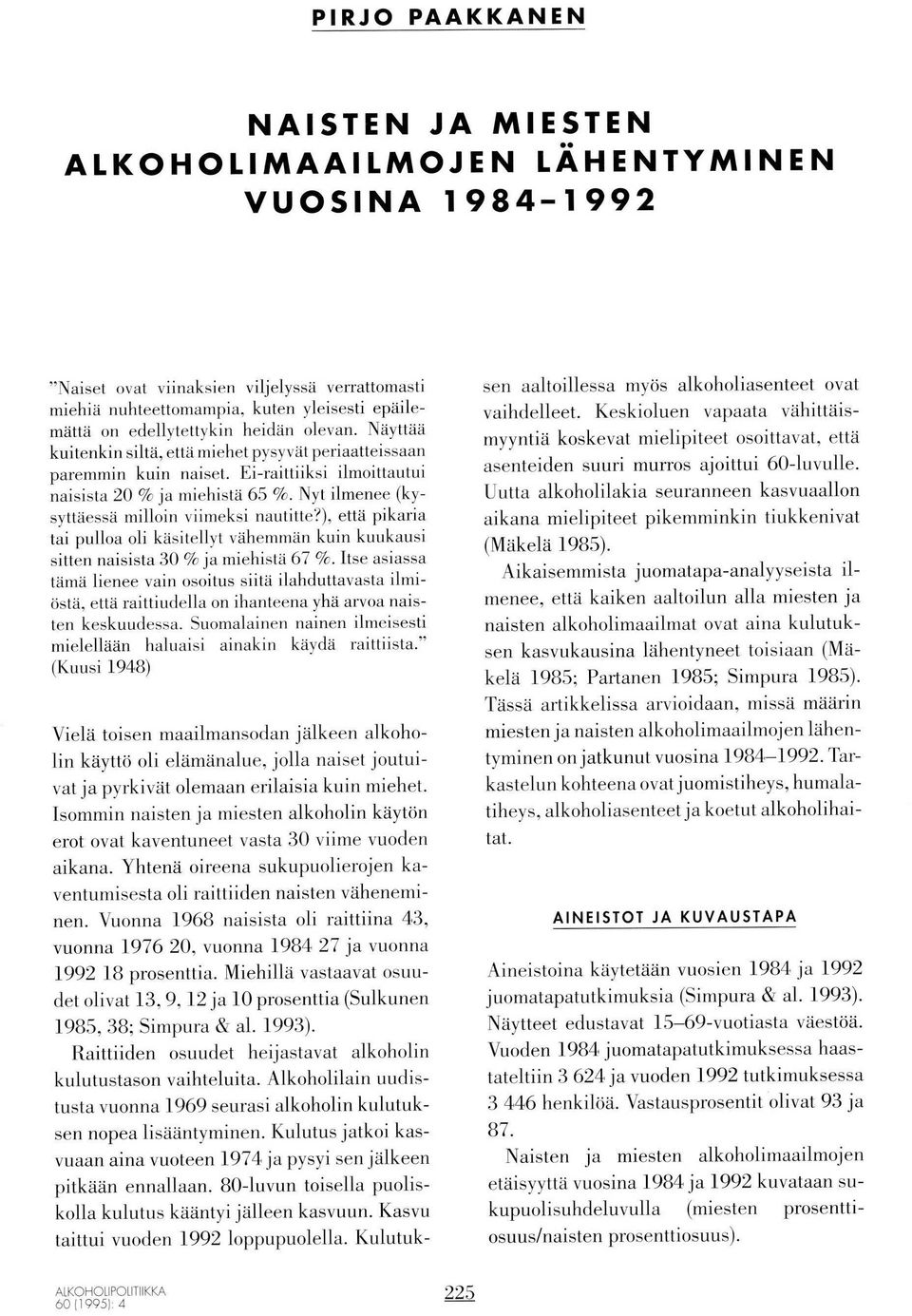 Nyt ilmenee (kysyttäessä milloin viimeksi nautitte'/), että pikaria tai pulloa oli kasitellyt vähemmän kuin kuukausi sitten naisista 30 Vo ja miehistä 67 Vo.