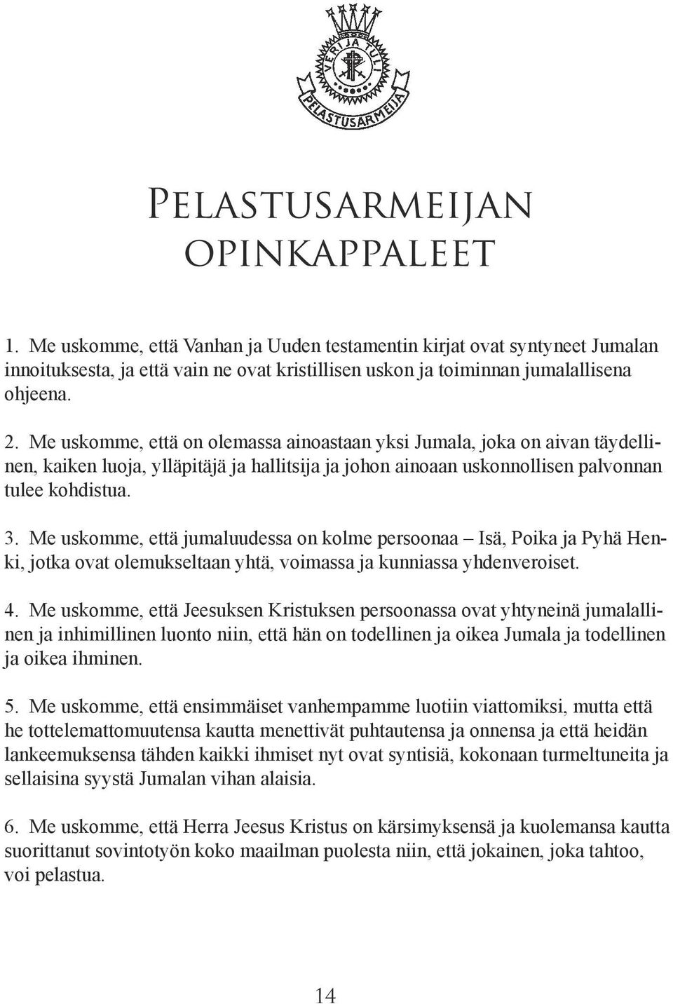 Me uskomme, että jumaluudessa on kolme persoonaa Isä, Poika ja Pyhä Henki, jotka ovat olemukseltaan yhtä, voimassa ja kunniassa yhdenveroiset. 4.
