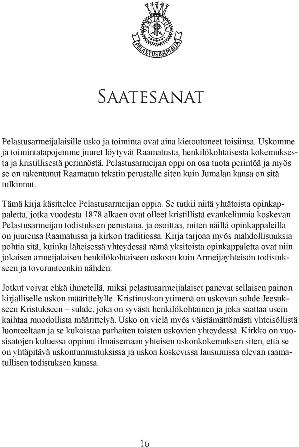 Pelastusarmeijan oppi on osa tuota perintöä ja myös se on rakentunut Raamatun tekstin perustalle siten kuin Jumalan kansa on sitä tulkinnut. Tämä kirja käsittelee Pelastusarmeijan oppia.