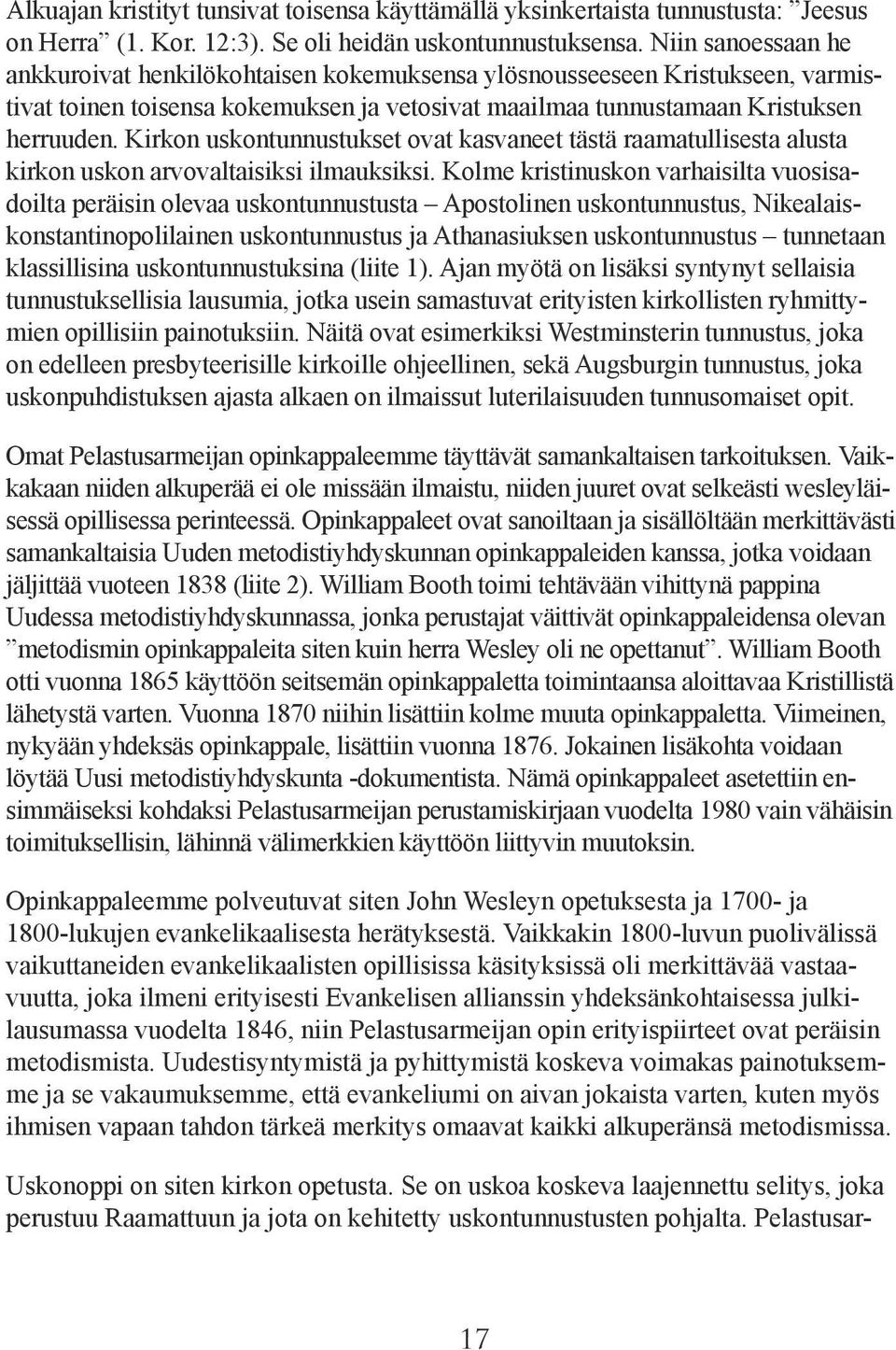 Kirkon uskontunnustukset ovat kasvaneet tästä raamatullisesta alusta kirkon uskon arvovaltaisiksi ilmauksiksi.