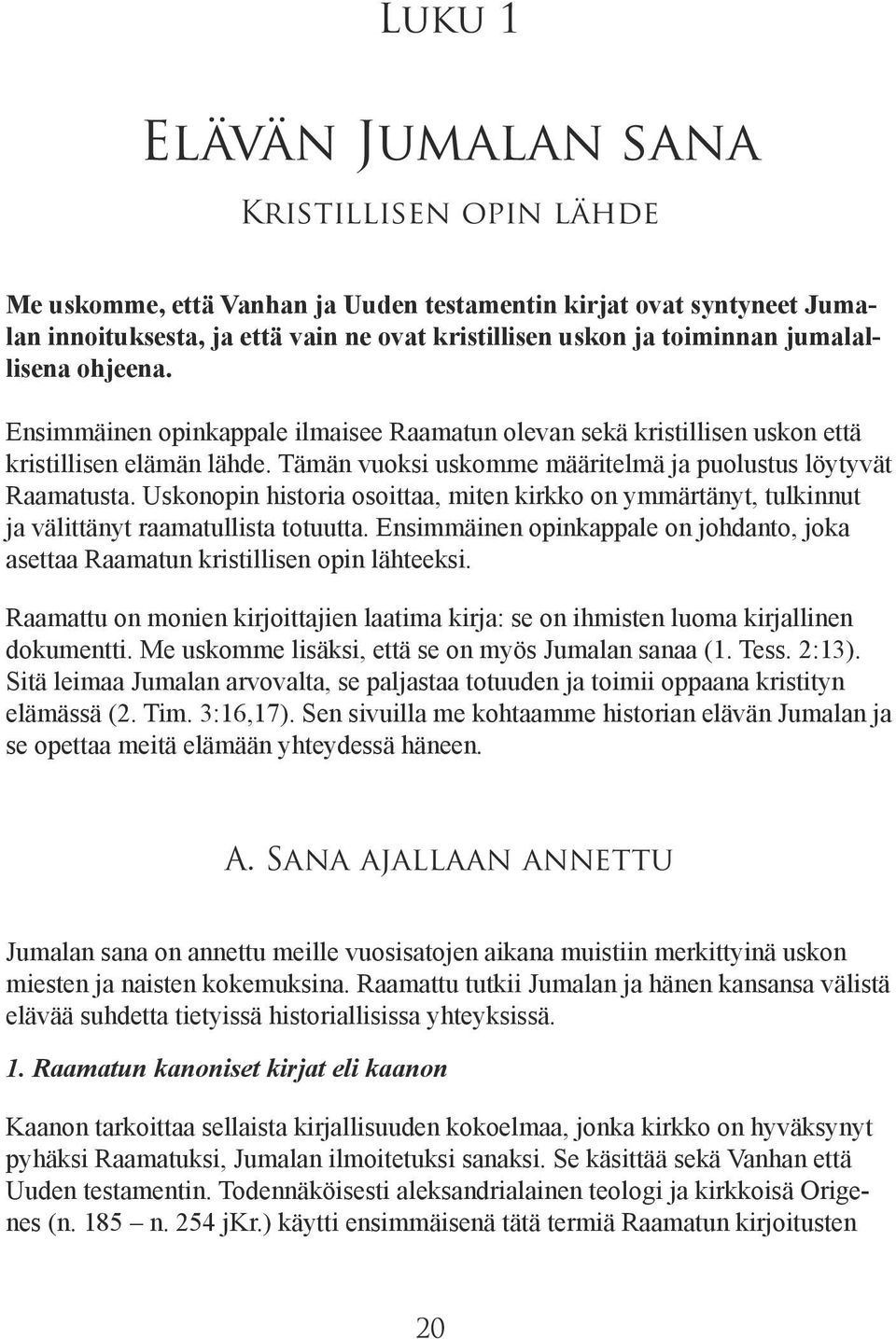 Uskonopin historia osoittaa, miten kirkko on ymmärtänyt, tulkinnut ja välittänyt raamatullista totuutta. Ensimmäinen opinkappale on johdanto, joka asettaa Raamatun kristillisen opin lähteeksi.