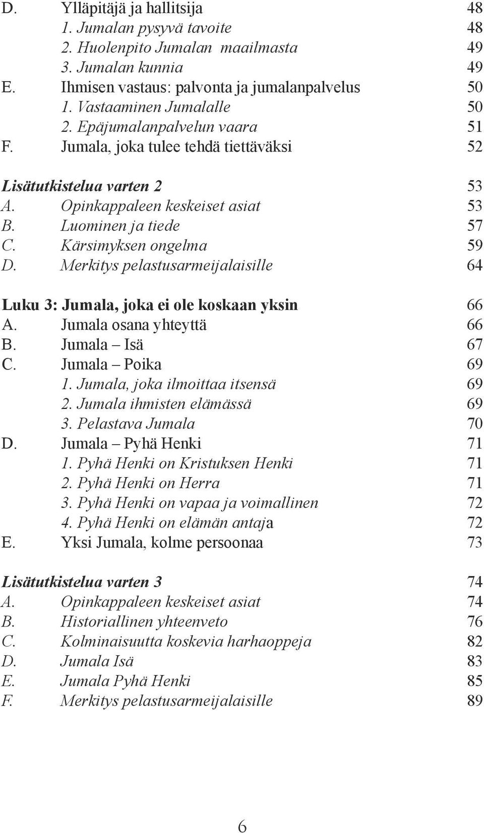 Merkitys pelastusarmeijalaisille Luku 3: Jumala, joka ei ole koskaan yksin A. Jumala osana yhteyttä B. Jumala Isä C. Jumala Poika 1. Jumala, joka ilmoittaa itsensä 2. Jumala ihmisten elämässä 3.