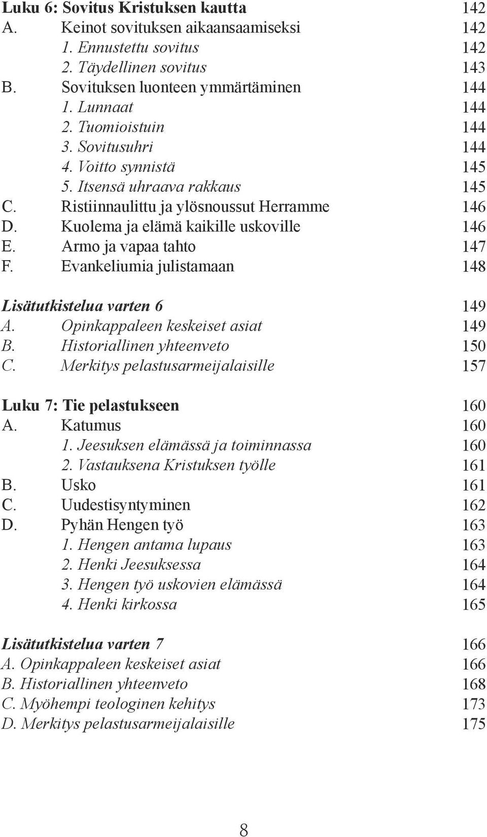 Evankeliumia julistamaan Lisätutkistelua varten 6 A. Opinkappaleen keskeiset asiat B. Historiallinen yhteenveto C. Merkitys pelastusarmeijalaisille Luku 7: Tie pelastukseen A. Katumus 1.