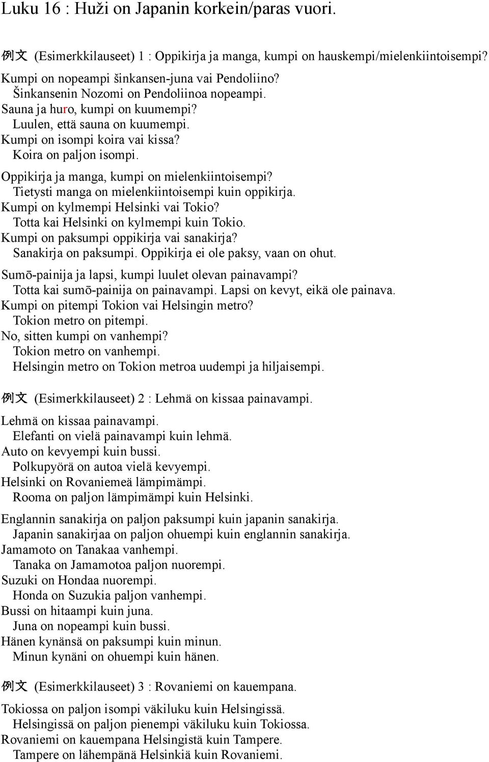 Oppikirja ja manga, kumpi on mielenkiintoisempi? Tietysti manga on mielenkiintoisempi kuin oppikirja. Kumpi on kylmempi Helsinki vai Tokio? Totta kai Helsinki on kylmempi kuin Tokio.