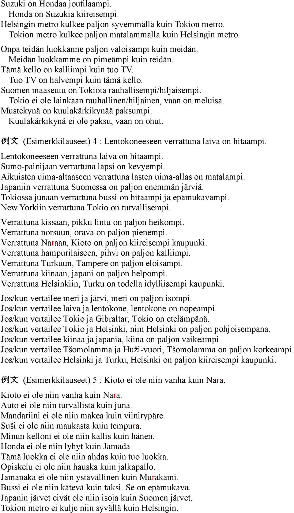 Suomen maaseutu on Tokiota rauhallisempi/hiljaisempi. Tokio ei ole lainkaan rauhallinen/hiljainen, vaan on meluisa. Mustekynä on kuulakärkikynää paksumpi. Kuulakärkikynä ei ole paksu, vaan on ohut.