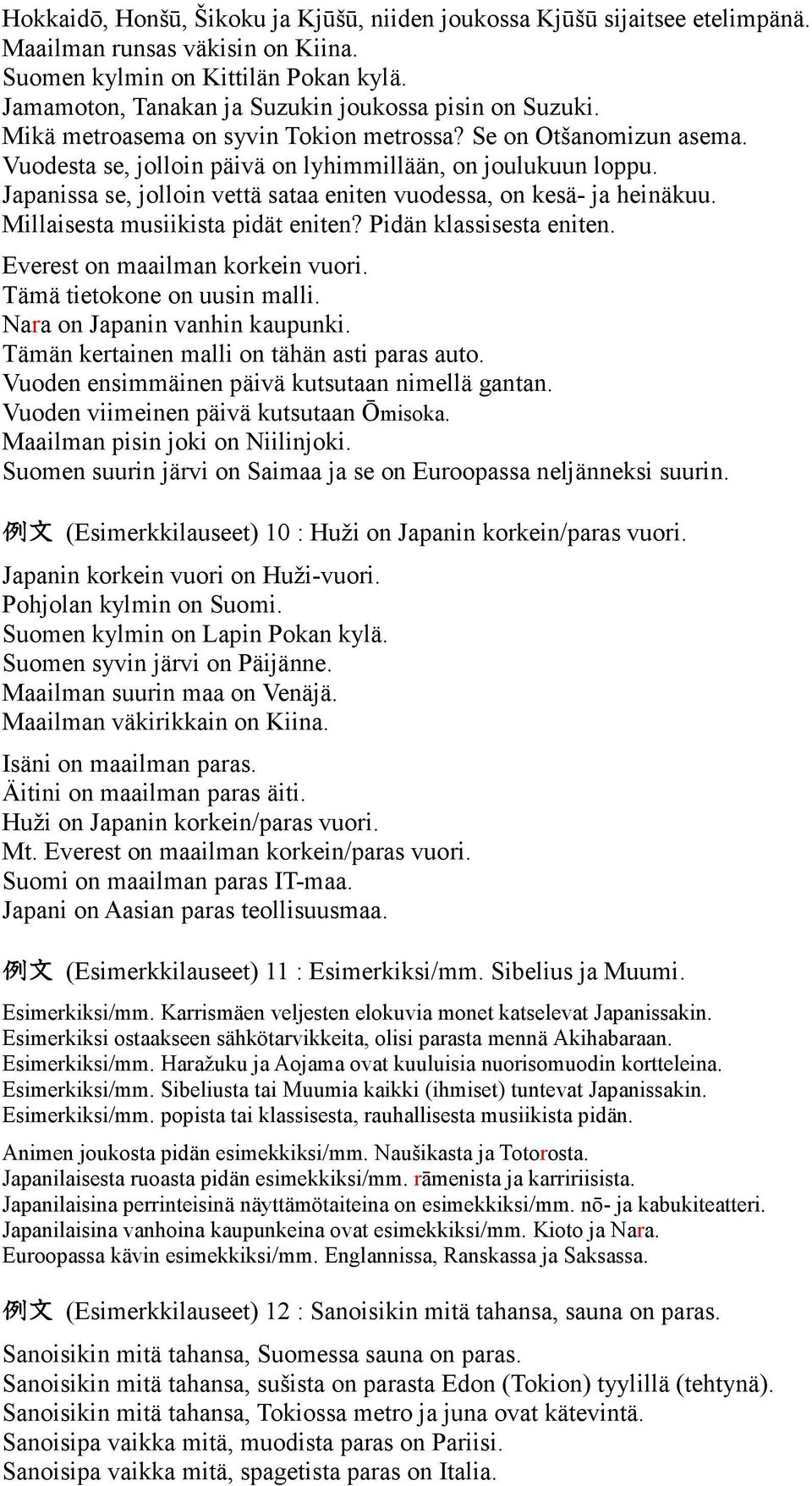 Japanissa se, jolloin vettä sataa eniten vuodessa, on kesä- ja heinäkuu. Millaisesta musiikista pidät eniten? Pidän klassisesta eniten. Everest on maailman korkein vuori.