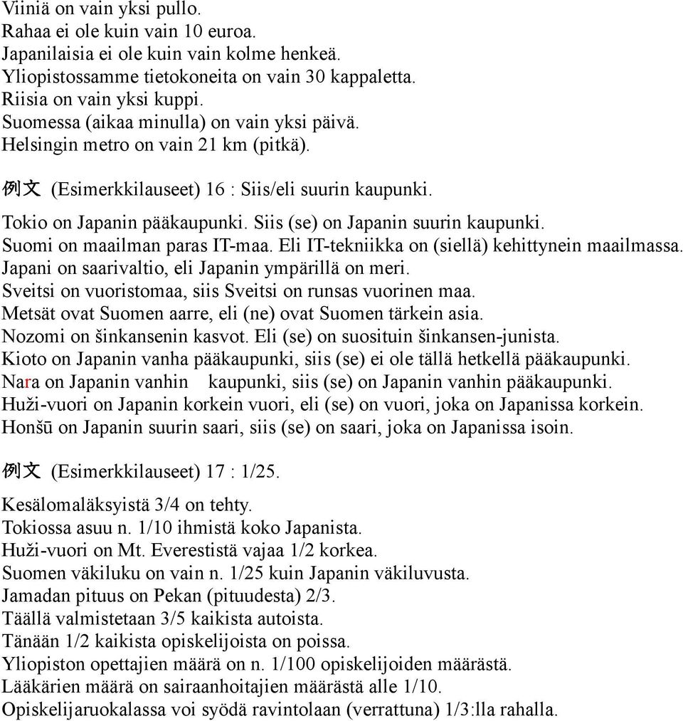 Siis (se) on Japanin suurin kaupunki. Suomi on maailman paras IT-maa. Eli IT-tekniikka on (siellä) kehittynein maailmassa. Japani on saarivaltio, eli Japanin ympärillä on meri.