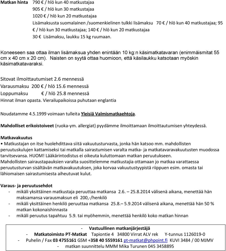 Naisten on syytä ottaa huomioon, että käsilaukku katsotaan myöskin käsimatkatavaraksi. Sitovat ilmoittautumiset 2.6 mennessä Varausmaksu 200 / hlö 15.6 mennessä Loppumaksu / hlö 25.