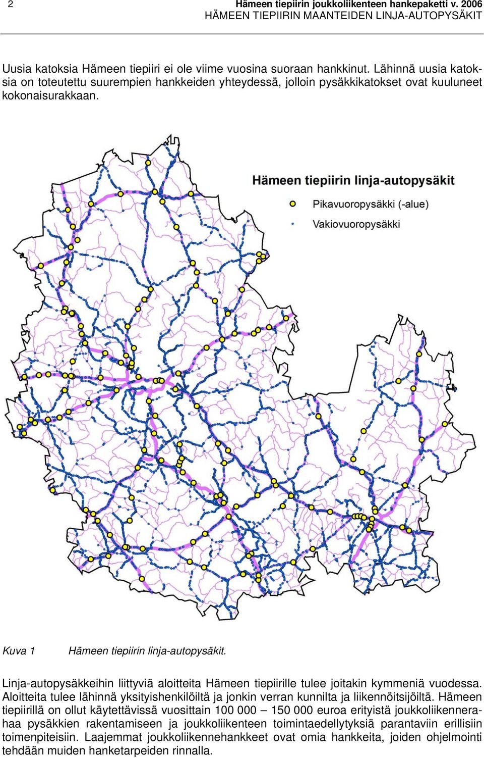 Linja-autopysäkkeihin liittyviä aloitteita Hämeen tiepiirille tulee joitakin kymmeniä vuodessa. Aloitteita tulee lähinnä yksityishenkilöiltä ja jonkin verran kunnilta ja liikennöitsijöiltä.