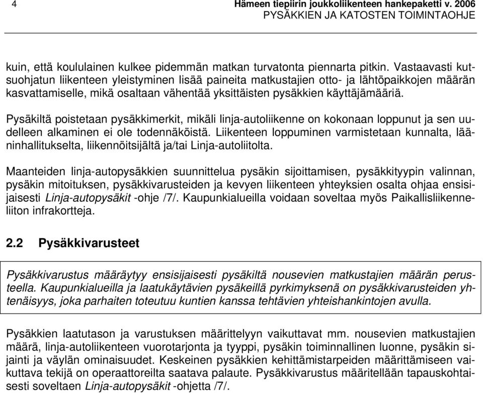 Pysäkiltä poistetaan pysäkkimerkit, mikäli linja-autoliikenne on kokonaan loppunut ja sen uudelleen alkaminen ei ole todennäköistä.