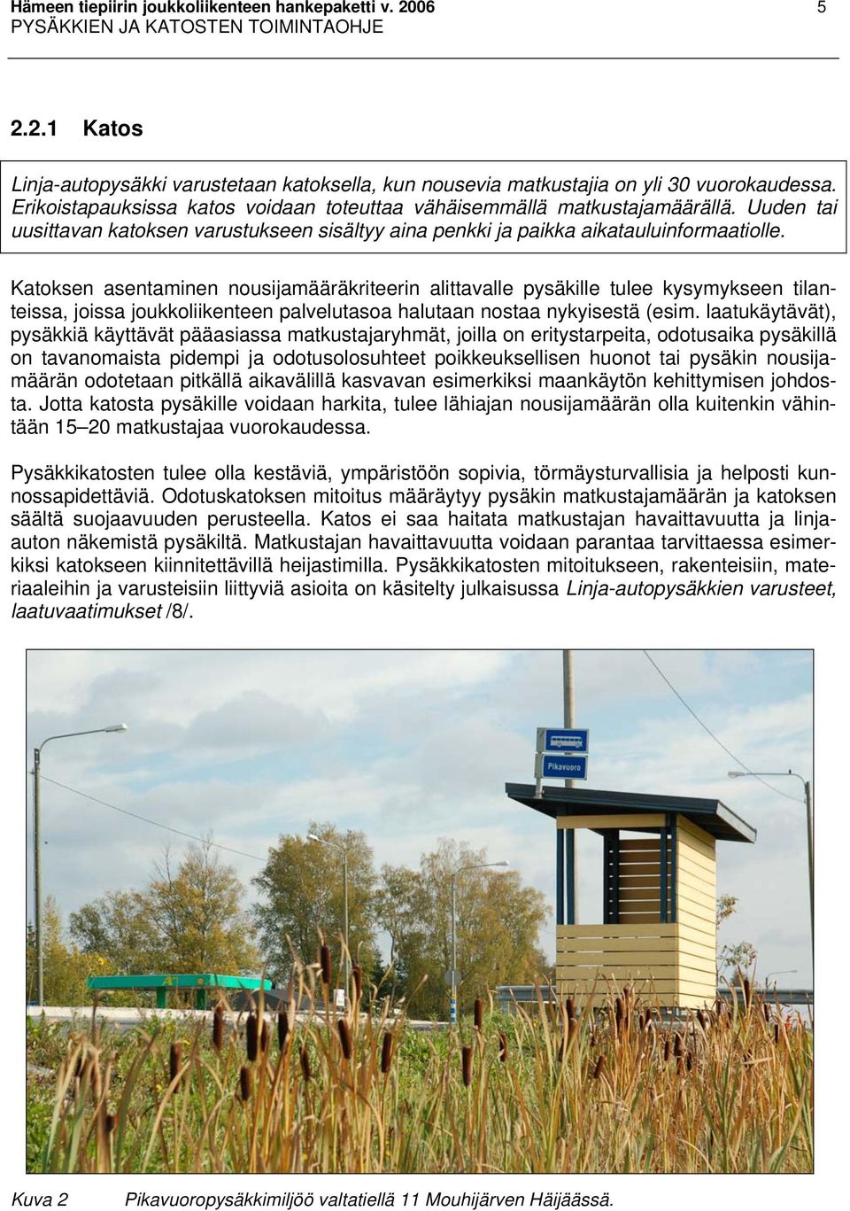 Katoksen asentaminen nousijamääräkriteerin alittavalle pysäkille tulee kysymykseen tilanteissa, joissa joukkoliikenteen palvelutasoa halutaan nostaa nykyisestä (esim.