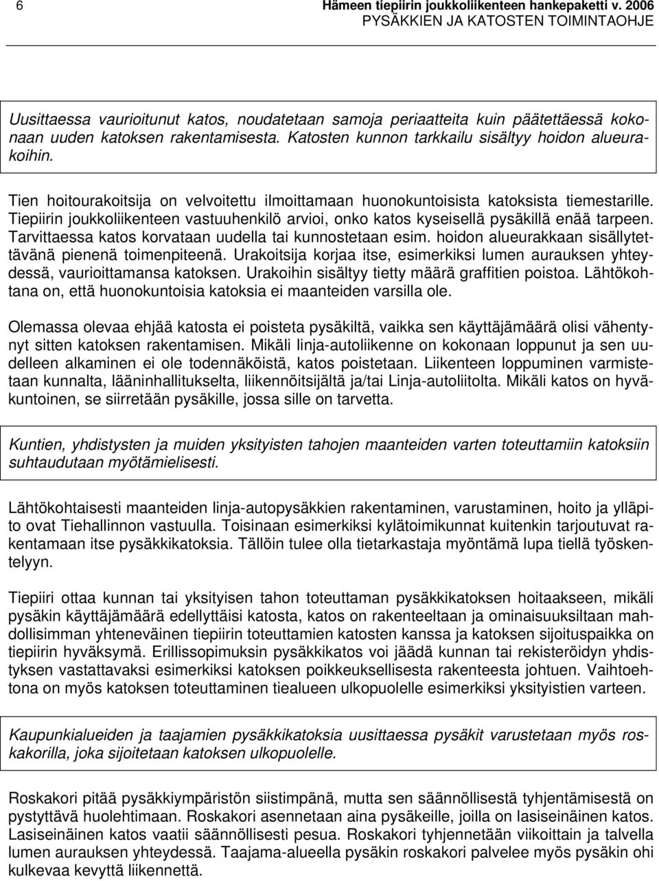 Katosten kunnon tarkkailu sisältyy hoidon alueurakoihin. Tien hoitourakoitsija on velvoitettu ilmoittamaan huonokuntoisista katoksista tiemestarille.