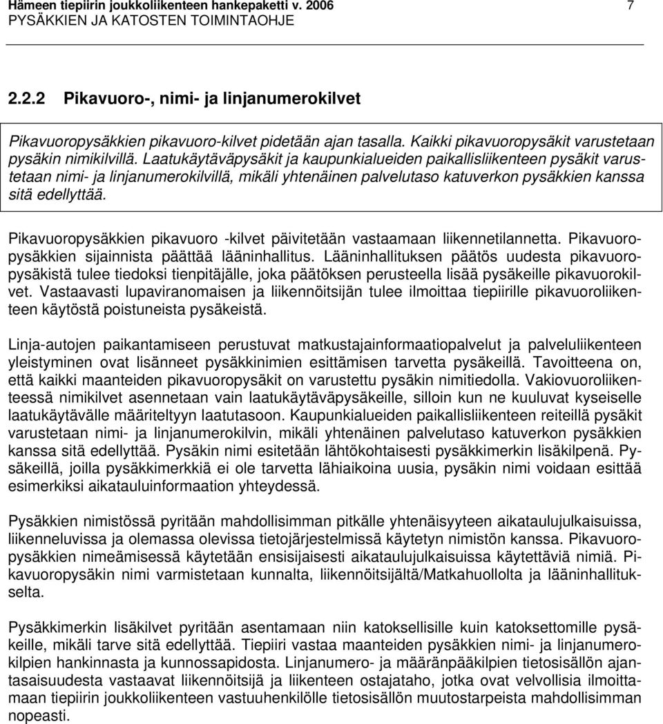 Laatukäytäväpysäkit ja kaupunkialueiden paikallisliikenteen pysäkit varustetaan nimi- ja linjanumerokilvillä, mikäli yhtenäinen palvelutaso katuverkon pysäkkien kanssa sitä edellyttää.