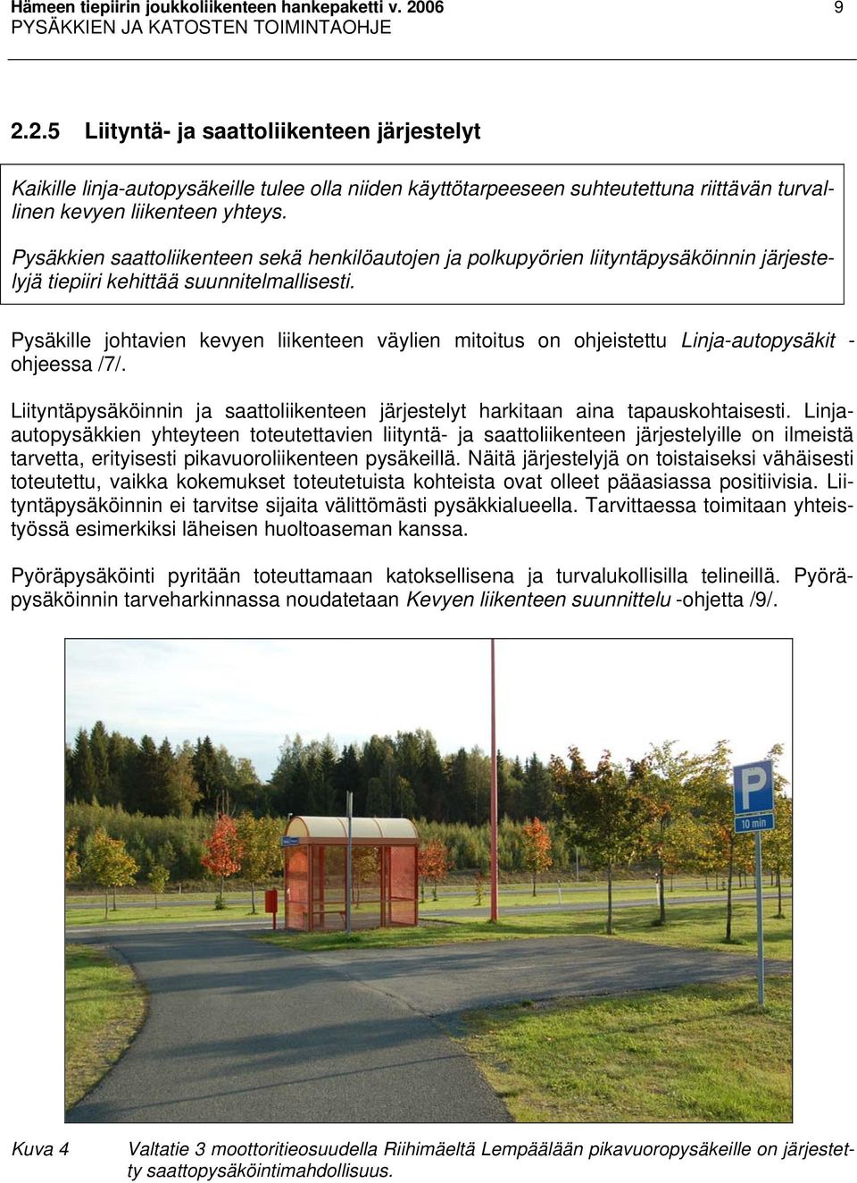 2.5 Liityntä- ja saattoliikenteen järjestelyt Kaikille linja-autopysäkeille tulee olla niiden käyttötarpeeseen suhteutettuna riittävän turvallinen kevyen liikenteen yhteys.