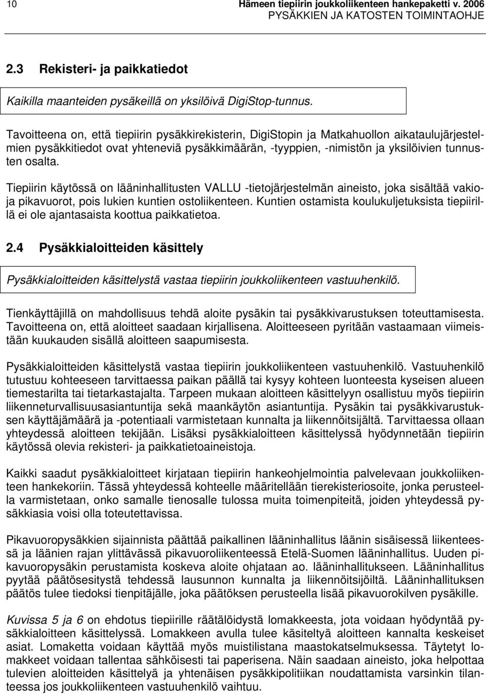 Tiepiirin käytössä on lääninhallitusten VALLU -tietojärjestelmän aineisto, joka sisältää vakioja pikavuorot, pois lukien kuntien ostoliikenteen.