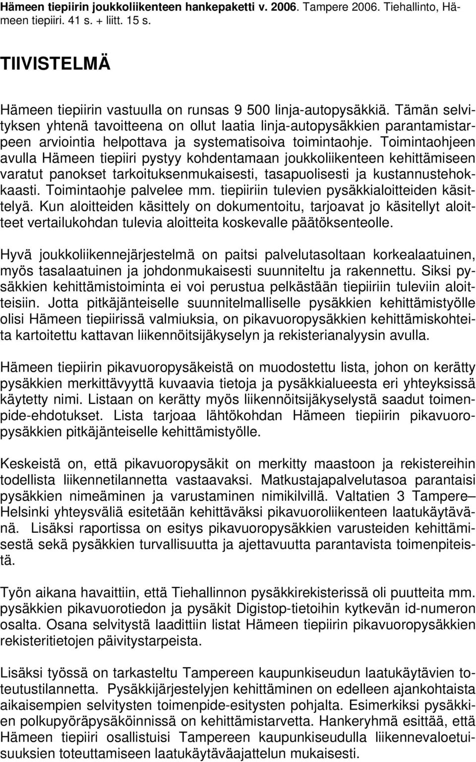Toimintaohjeen avulla Hämeen tiepiiri pystyy kohdentamaan joukkoliikenteen kehittämiseen varatut panokset tarkoituksenmukaisesti, tasapuolisesti ja kustannustehokkaasti. Toimintaohje palvelee mm.