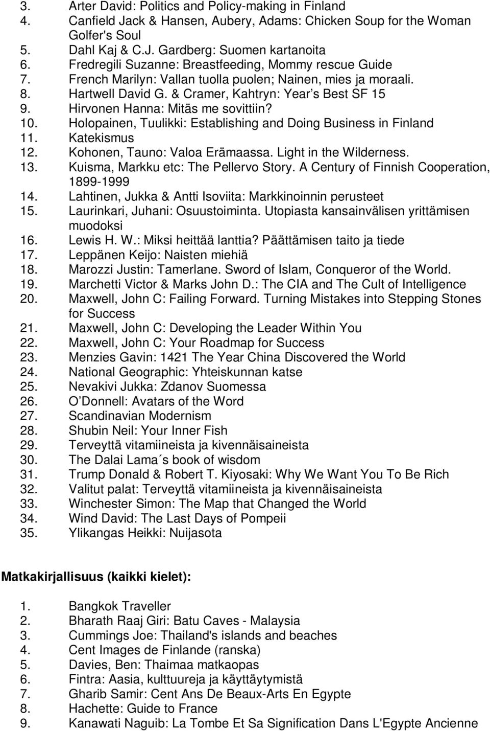 Hirvonen Hanna: Mitäs me sovittiin? 10. Holopainen, Tuulikki: Establishing and Doing Business in Finland 11. Katekismus 12. Kohonen, Tauno: Valoa Erämaassa. Light in the Wilderness. 13.